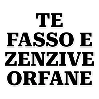 😑 37600e11 TE FASSO E
ZENZIVE
ORFANE italian, text telegram sticker