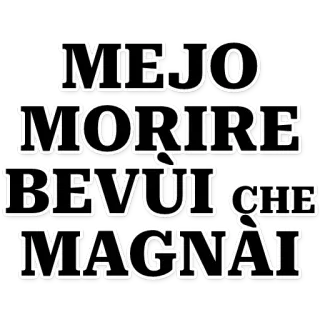 🍷 6e485af4 MEJO MORIRE BEVUI CHE MAGNAI italian, quote, humor, drink, eat telegram sticker