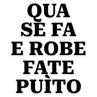 😃 b6edd724 QUA SE FA E ROBE FATTE PUIU' italian, slang, phrase telegram sticker
