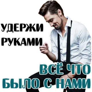 👌 275dfede УДЕРЖИ РУКАМИ ВСЁ ЧТО БЫЛО С НАМИ мужчина, русский, текст, стикер, слова telegram sticker