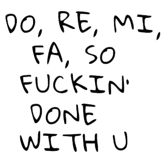 😈 f80dafc0 DO, RE, MI, FA, SO FUCKIN DONE WITH U muzyka, obraźliwe, frustracja, typografia, tekst, zrobione telegram sticker