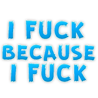 ✊ 0e660955 I FUCK BECAUSE I FUCK テキスト, 青, 下品, 不快 telegram sticker