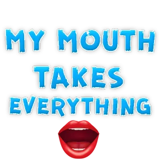 😅 9bc993c7 MY MOUTH TAKES EVERYTHING 口, 面白い, 食べる, 発言, 開いた telegram sticker