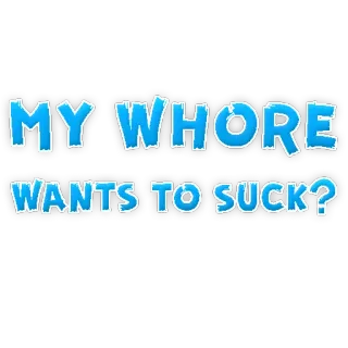 👌 9f4c3413 MY WHORE WANTS TO SUCK? 不快, テキスト, 成人向け telegram sticker
