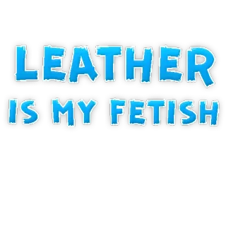 👩‍⚖ a386f59f LEATHER IS MY FETISH レザー, フェチ, テキスト, ステートメント telegram sticker