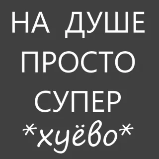 😉 cb3e7ef1 НА ДУШЕ ПРОСТО СУПЕР *хуёво* 俄语, 文本, 短语, 冒犯 telegram sticker