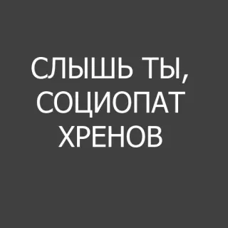 😐 e6562f05 СЛЫШЬ ТЫ, СОЦИОПАТ ХРЕНОВ 俄语, 冒犯, 侮辱 telegram sticker