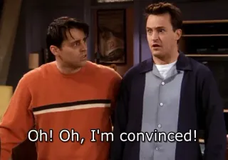 😐 59ea7500 Friends Oh! Oh, I'm convinced! Friends, Joey Tribbiani, Chandler Bing, Télévision, Sitcom, Comédie, Convaincu whatsapp sticker