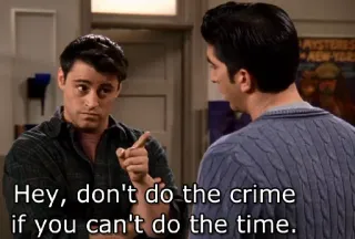 👆 6220873f Joey Friends Hey, don't do the crime if you can't do the time. série tv, crime, punition, amis, Joey Tribbiani, Ross Geller whatsapp sticker