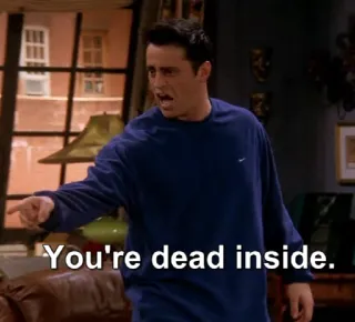💀 706fed09 Joey Tribbiani Friends You're dead inside. amis, série tv, joey, comédie, citation, sarcasme, humour whatsapp sticker