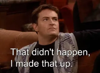 😏 a1e3f05f Chandler Bing Friends That didn't happen, I made that up. Chandler, Friends, Sitcom, Série TV, Drôle, Meme, Comédie whatsapp sticker
