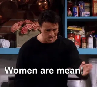 😡 df6daee6 Joey Friends Women are mean! série, joey, friends, méchant, femmes, attitude whatsapp sticker