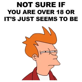 😑 53e3aaba Fry Futurama NOT SURE IF YOU ARE OVER 18 OR IT'S JUST SEEMS TO BE Meme, Divertente, Domanda, Cartone animato, Animazione telegram sticker