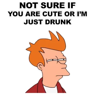 😑 56f5b555 Fry Futurama NOT SURE IF YOU ARE CUTE OR I'M JUST DRUNK Cartone animato, Divertente, Ubriaco, Carino, Umorismo, Animazione telegram sticker