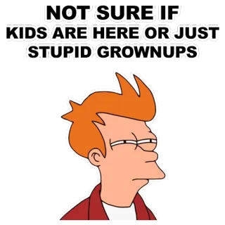 😑 f8b8ad5b Fry Futurama NOT SURE IF KIDS ARE HERE OR JUST STUPID GROWNUPS Futurama, Fry, divertente, cartone animato, meme telegram sticker