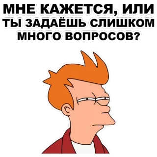 😑 410b990f Fry Futurama МНЕ КАЖЕТСЯ, ИЛИ ТЫ ЗАДАЁШЬ СЛИШКОМ МНОГО ВОПРОСОВ? Fry, Futurama, Meme, Fragen, Lustig, Cartoon telegram sticker