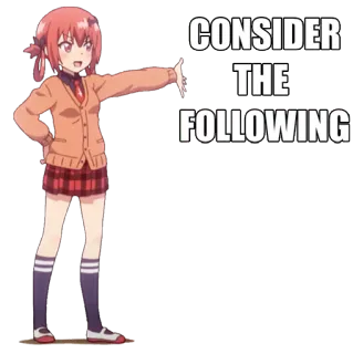π 6e7d2fc8 CONSIDER THE FOLLOWING meme, anime, text, consider telegram sticker