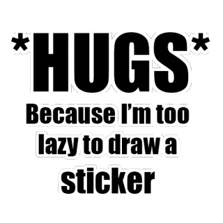 👐 d0bc8e48 *HUGS* Because I'm too lazy to draw a sticker abraços, preguiçoso, adesivo, humor, engraçado telegram sticker