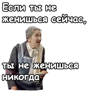 🤨 fe807e88 Если ты не женишься сейчас, ты не женишься никогда kobieta, babcia, małżeństwo, rosyjski, starsza kobieta, zagrożenie telegram sticker