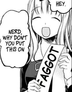 😡 74b3621b NERD, WHY DON'T YOU PUT THIS ON FAGGOT HEY. anime, ofensivo, insulto, texto whatsapp sticker