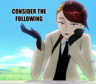 👈 e52741d1 CONSIDER THE FOLLOWING Meme, Anime, Sarkastik, Pertimbangkan, Pertanyaan telegram sticker