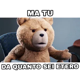 🧐 597ab7f6 Ted MA TU
DA QUANTO SEI ETERO ted, film, orso, scortese whatsapp sticker