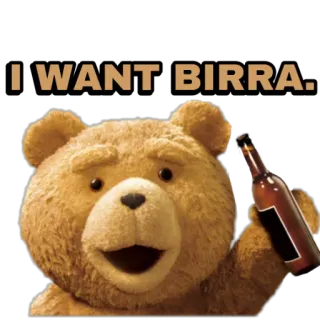 😌 8f9b7b1a Ted I WANT BIRRA orso, birra, alcol, cartone animato, film whatsapp sticker