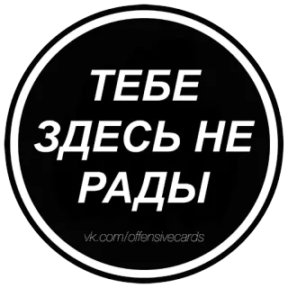 😠 75d8a8f5 ТЕБЕ ЗДЕСЬ НЕ РАДЫ русский, текст, черный, белый, круг telegram sticker
