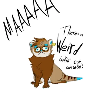 😳 d8e7bc67 MAAAAAAH
There's a Weird lookin' cat outside! cat, weird, ferret, animal, furry telegram sticker