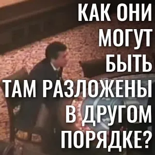 🗣 d8c09028 КАК ОНИ МОГУТ БЫТЬ ТАМ РАЗЛОЖЕНЫ В ДРУГОМ ПОРЯДКЕ? whatsapp sticker