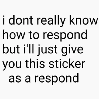 😏 999cf919 i dont really know
how to respond
but i'll just give
you this sticker
as a respond Meme, Sticker, Respuesta, Texto, Divertido telegram sticker