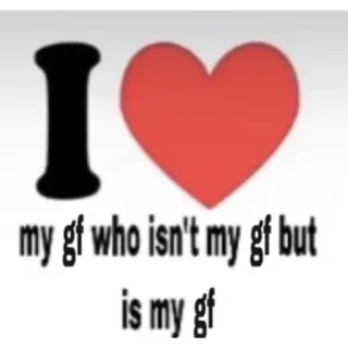 💐 e3e63bf7 I ❤️ my gf who isn't my gf but is my gf Liebe, Freundin, Beziehung, Herz, Meme telegram sticker