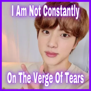 😭 2b3f00e0 I Am Not Constantly
On The Verge Of Tears mem, śmieszne, emocjonalne, żart, K-pop, Jin telegram sticker
