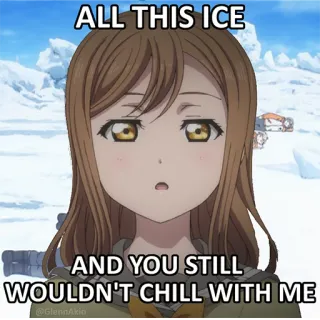 😒 f97d8722 ALL THIS ICE
AND YOU STILL
WOULDN'T CHILL WITH ME 氷, アニメ, ミーム, 雪, チル telegram sticker
