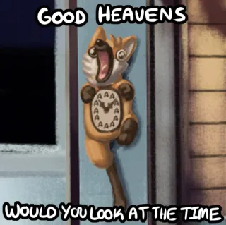 ⏰ 6f724cb7 GOOD HEAVENS
WOULD YOU LOOK AT THE TIME Uhr, Cartoon, Lustig, Zeit, Tier telegram sticker
