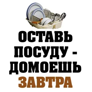 🍽 72285ece ОСТАВЬ ПОСУДУ - ДОМОЕШЬ ЗАВТРА vaisselle, cuisine, humour, paresseux, procrastination, slogan telegram sticker