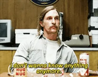 ☠️ f2a8ddff Rust Cohle True Detective I don't wanna know anything anymore. Fernsehserie, Drama, Krimi, Zitat, Matthew McConaughey whatsapp sticker