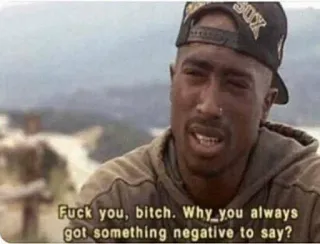 ⁉️ b18afaa3 Fuck you, bitch. Why you always got something negative to say? offensivo, parolacce, volgare, insulto, maleducato whatsapp sticker