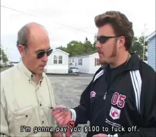 👎 c29944e2 I'm gonna pay you $100 to fuck off. soldi, offensivo, Trailer Park Boys whatsapp sticker