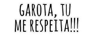 🙄 96432699 GAROTA, TU ME RESPEITA!!! выражение, уважение, фраза, девушка, заявление telegram sticker