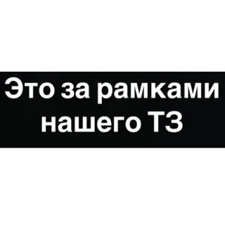 🫥 e4fa91c4 Это за рамками нашего ТЗ telegram sticker