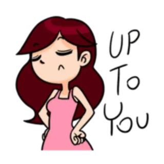 😒 5e63f11d UP TO YOU Cartoon, Mädchen, Deine Entscheidung, Einstellung, Ausdruck, Aussage whatsapp sticker