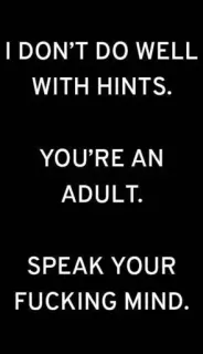 🤔 d5f6c03b I DON'T DO WELL
WITH HINTS.
YOU'RE AN
ADULT.
SPEAK YOUR
FUCKING MIND. citazione, consiglio, parolaccia, volgare telegram sticker