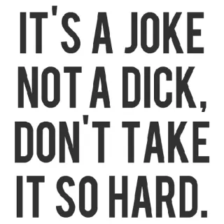 🖕 e894c538 IT'S A JOKE NOT A DICK, DON'T TAKE IT SO HARD. scherzo, umorismo, sarcasmo, divertente, testo, cazzo, duro telegram sticker