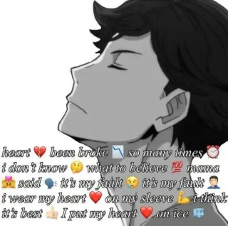 💔 e49690c9 heart been broke so many times
i don't know what to believe mama said it's my fault it's my fault i wear my heart on my sleeve i think it's best I put my heart on ice heartbreak, emotional, sad, anime, manga, quote, expression whatsapp sticker