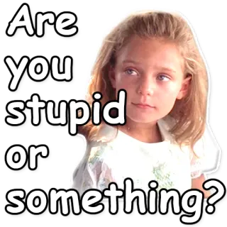❔ c84ea74a Are you stupid or something? Frage, Beleidigung, Kind, Humor, Meme telegram sticker