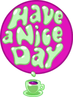 ☺️ d5af137f HAVE A NICE DAY greeting, positive message, tea cup, blob, bright colors whatsapp sticker