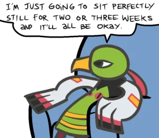 🙂 9cbcbe8e I'M JUST GOING TO SIT PERFECTLY
STILL FOR TWO OR THREE WEEKS
AND IT'LL ALL BE Okay. bird, cartoon, sitting, patience, anxiety telegram sticker
