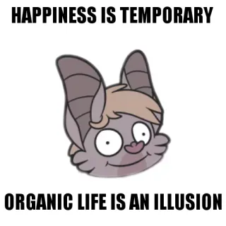 🌈 43d78ee0 HAPPINESS IS TEMPORARY
ORGANIC LIFE IS AN ILLUSION Fledermaus, Cartoon, Lustig, Meme, Temporär, Illusion, Leben, Tier telegram sticker