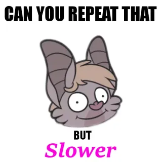 🤔 613f2dc7 CAN YOU REPEAT THAT
BUT
Slower Fledermaus, Tier, langsam, wiederholen, Meme, süß telegram sticker